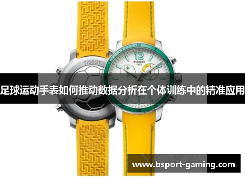 足球运动手表如何推动数据分析在个体训练中的精准应用